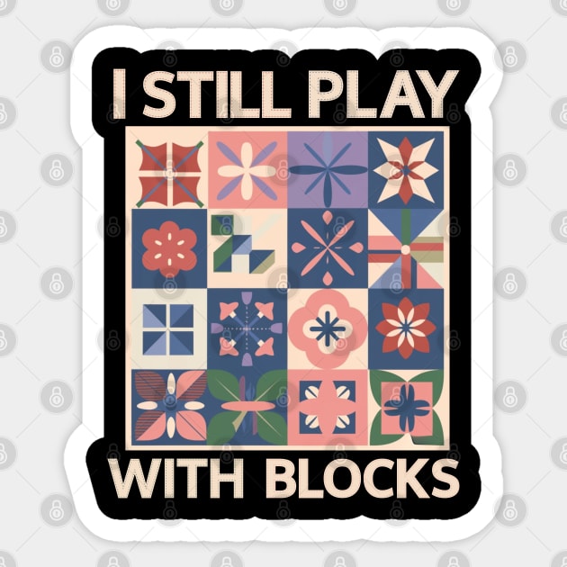 I Still Play With Blocks Funny Quilter Sewing Lover Sticker by BEZZAIM